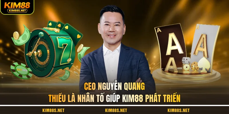 ceo-nguyen-quang-thieu-la-nhan-to-giup-kim88-phat-trien