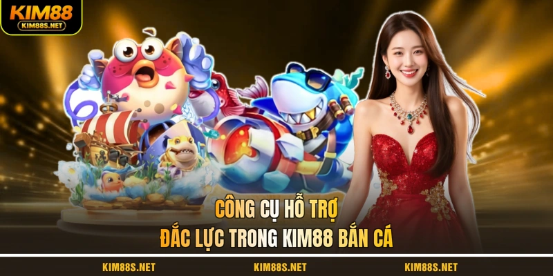 cong-cu-ho-tro-dac-luc-trong-kim88-ban-ca