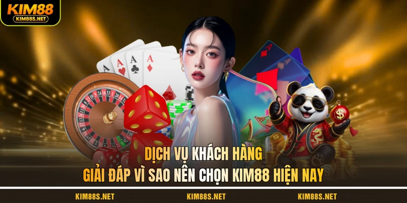 dich-vu-khach-hang-giai-dap-vi-sao-nen-chon-kim88-hien-nay