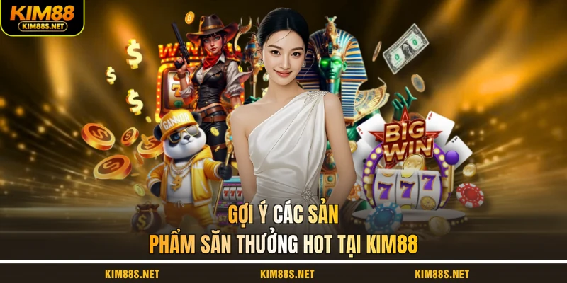 goi-y-cac-san-pham-san-thuong-hot-tai-kim88