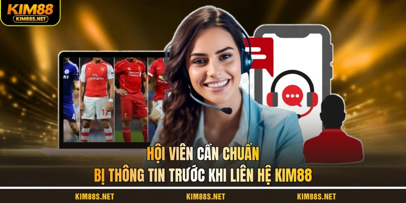 hoi-vien-can-chuan-bi-thong-tin-truoc-khi-lien-he-kim88