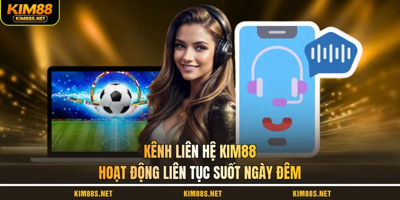 kenh-lien-he-kim88-hoat-dong-lien-tuc-suot-ngay-dem