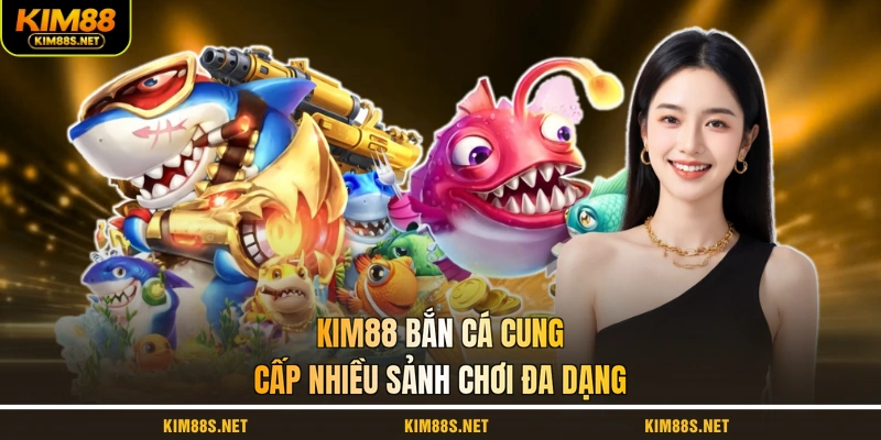 kim88-ban-ca-cung-cap-nhieu-sanh-choi-da-dang