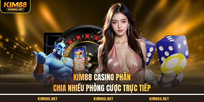 kim88-casino-phan-chia-nhieu-phong-cuoc-truc-tiep