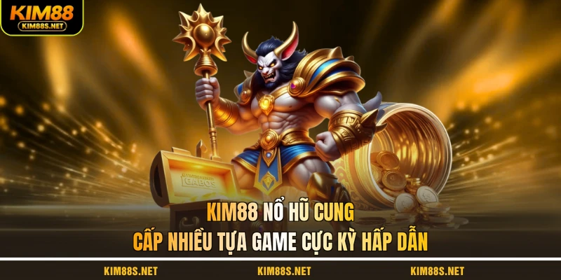 kim88-no-hu-cung-cap-nhieu-tua-game-cuc-ky-hap-dan
