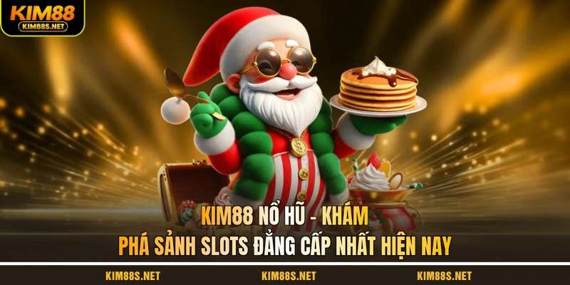 kim88-no-hu-kham-pha-sanh-slots-dang-cap-nhat-hien-nay