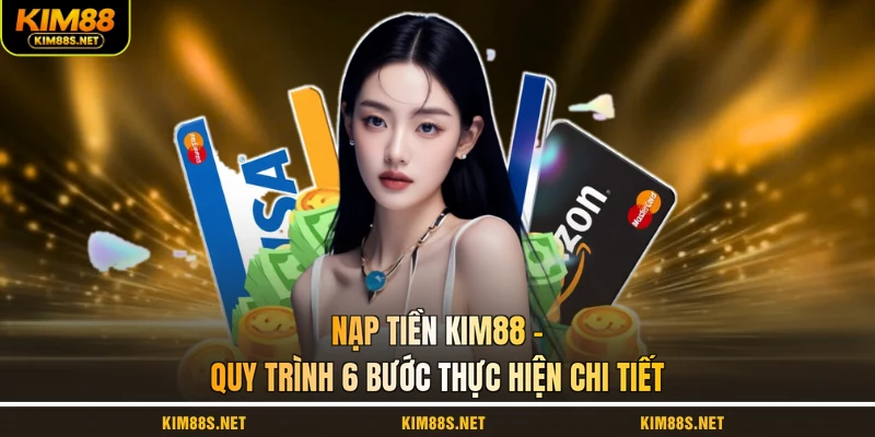 nap-tien-kim88-quy-trinh-6-buoc-thuc-hien-chi-tiet