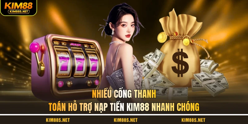 nhieu-cong-thanh-toan-ho-tro-nap-tien-kim88-nhanh-chong
