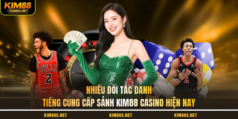 nhieu-doi-tac-danh-tieng-cung-cap-sanh-kim88-casino-hien-nay