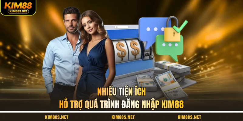 nhieu-tien-ich-ho-tro-qua-trinh-dang-nhap-kim88