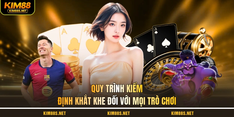 quy-trinh-kiem-dinh-khat-khe-doi-voi-moi-tro-choi