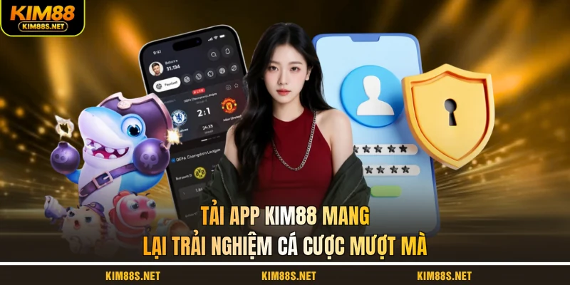 tai-app-kim88-mang-lai-trai-nghiem-ca-cuoc-muot-ma