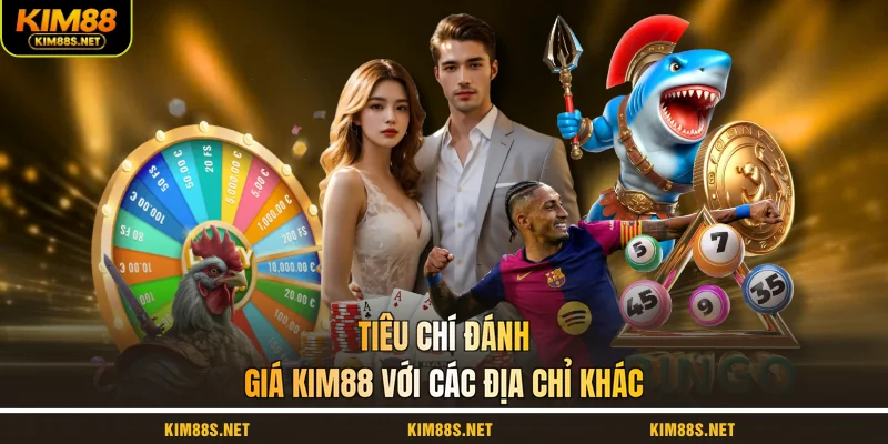 tieu-chi-danh-gia-kim88-voi-cac-dia-chi-khac