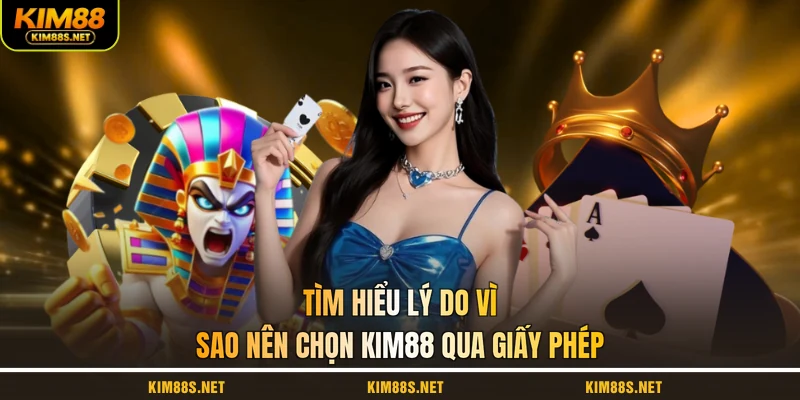 tim-hieu-ly-do-vi-sao-nen-chon-kim88-qua-giay-phep