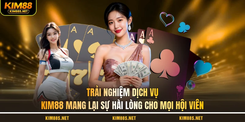 trai-nghiem-dich-vu-kim88-mang-lai-su-hai-long-cho-moi-hoi-vien