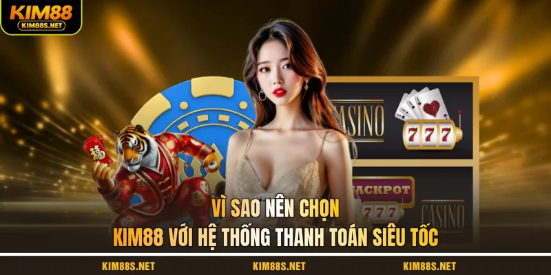 vi-sao-nen-chon-kim88-voi-he-thong-thanh-toan-sieu-toc